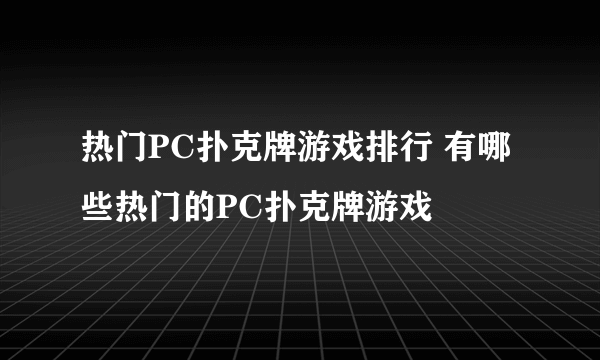 热门PC扑克牌游戏排行 有哪些热门的PC扑克牌游戏