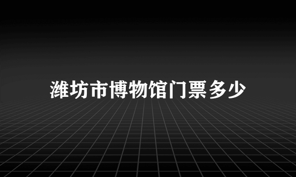 潍坊市博物馆门票多少