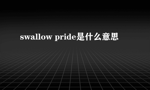 swallow pride是什么意思