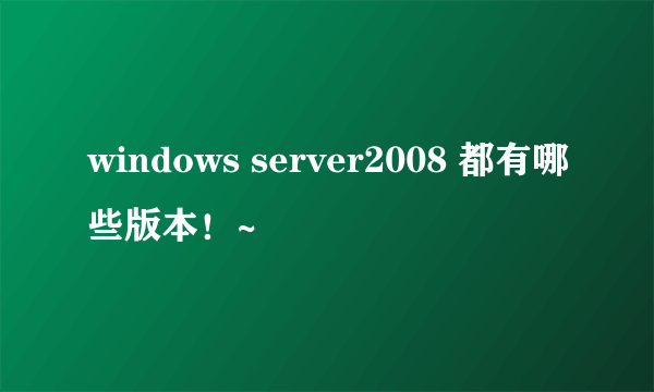 windows server2008 都有哪些版本！~