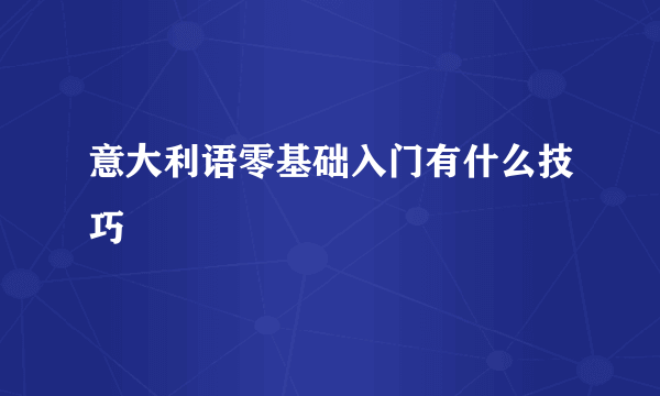 意大利语零基础入门有什么技巧