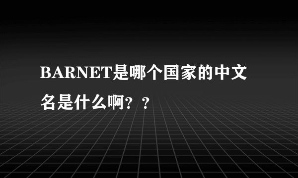 BARNET是哪个国家的中文名是什么啊？？