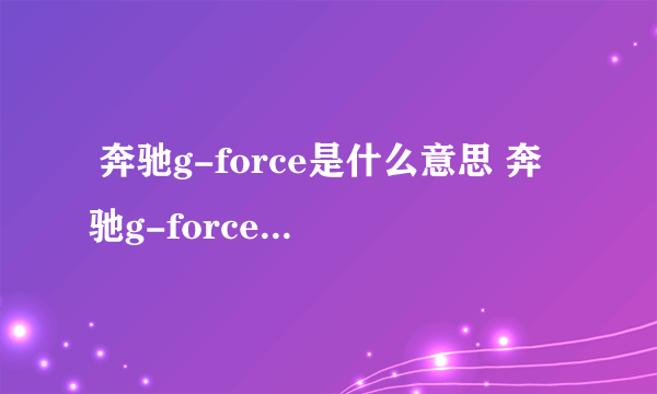  奔驰g-force是什么意思 奔驰g-force有什么用