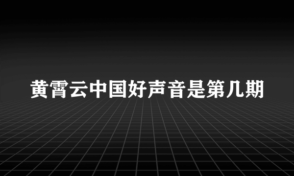 黄霄云中国好声音是第几期