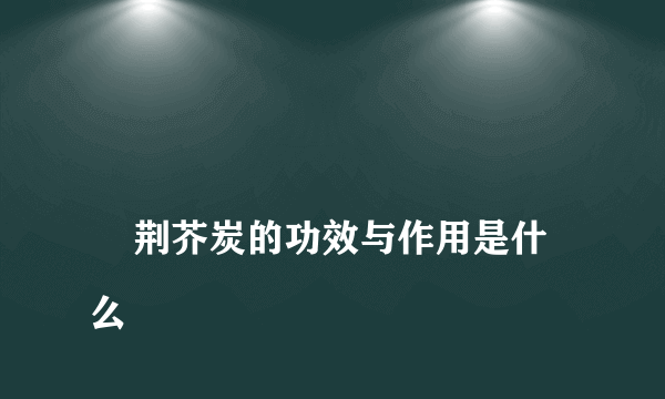 
    荆芥炭的功效与作用是什么
  