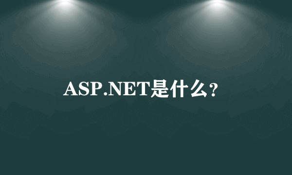 ASP.NET是什么？