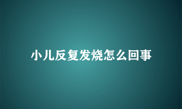 小儿反复发烧怎么回事