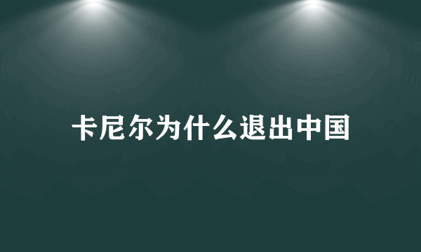 卡尼尔为什么退出中国