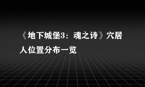 《地下城堡3：魂之诗》穴居人位置分布一览