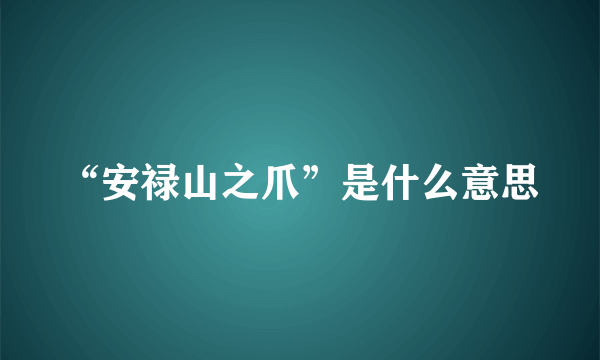 “安禄山之爪”是什么意思