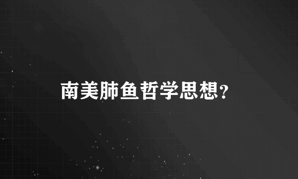 南美肺鱼哲学思想？