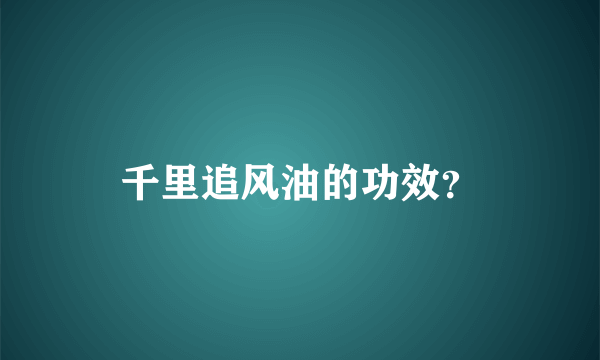 千里追风油的功效？