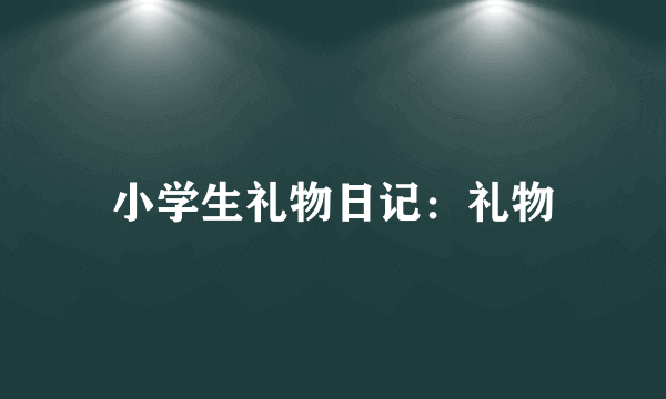 小学生礼物日记：礼物