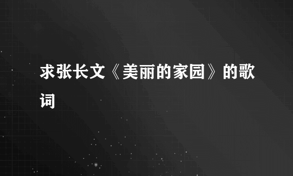 求张长文《美丽的家园》的歌词