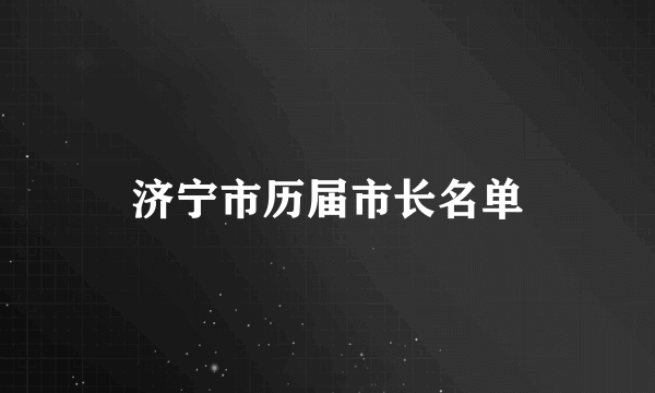 济宁市历届市长名单