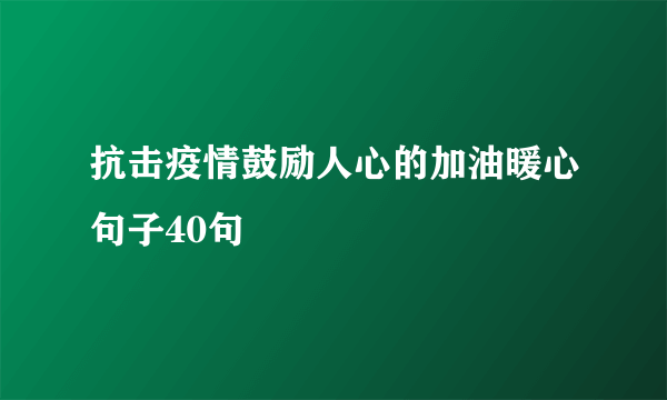 抗击疫情鼓励人心的加油暖心句子40句