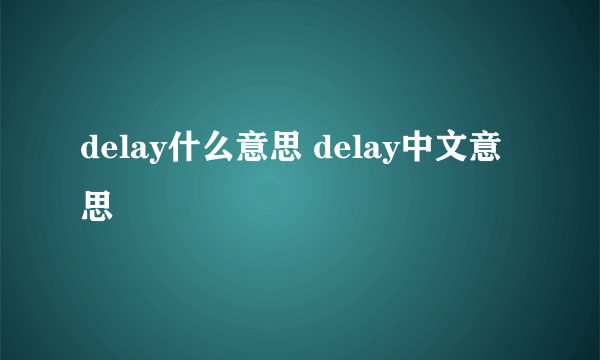 delay什么意思 delay中文意思