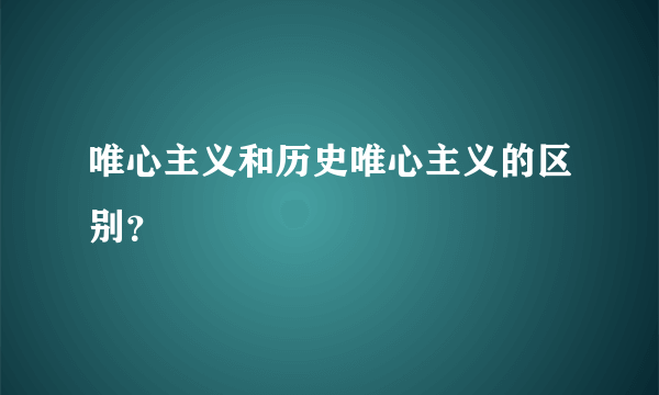 唯心主义和历史唯心主义的区别？