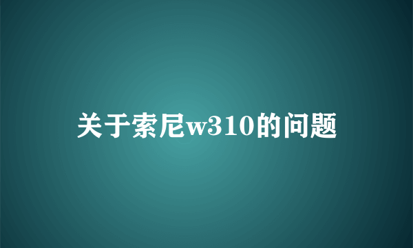 关于索尼w310的问题