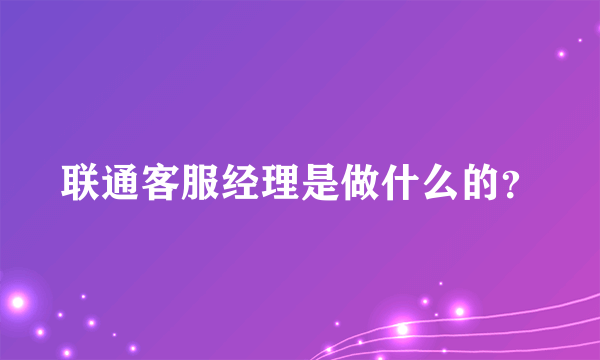 联通客服经理是做什么的？