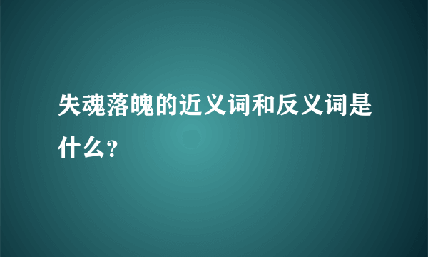 失魂落魄的近义词和反义词是什么？