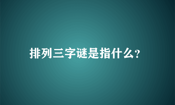 排列三字谜是指什么？