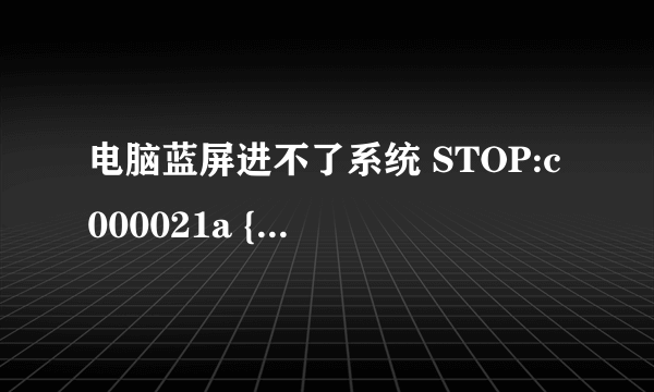 电脑蓝屏进不了系统 STOP:c000021a {Fatal System Error}