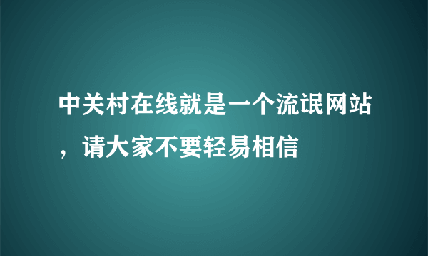 中关村在线就是一个流氓网站，请大家不要轻易相信