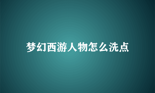 梦幻西游人物怎么洗点