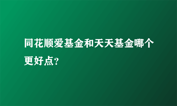 同花顺爱基金和天天基金哪个更好点？