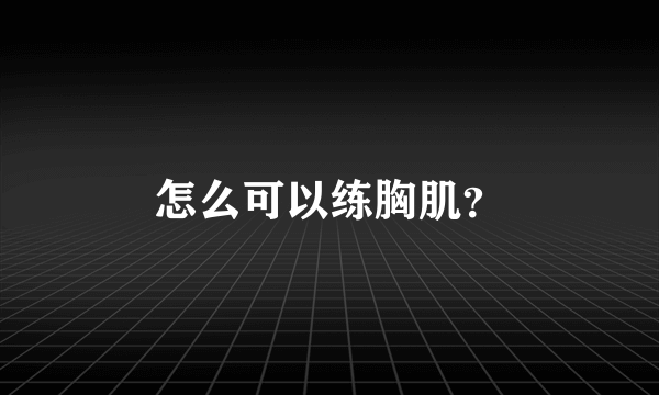 怎么可以练胸肌？