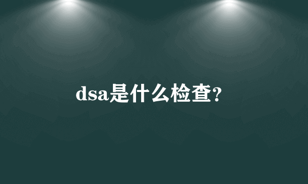 dsa是什么检查？