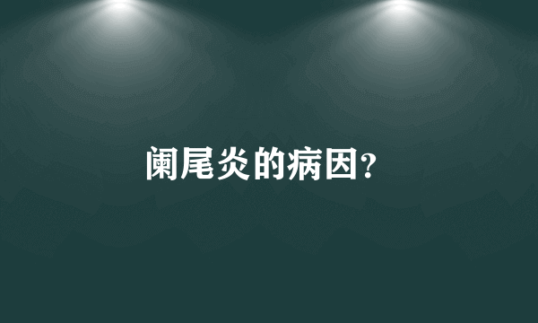 阑尾炎的病因？