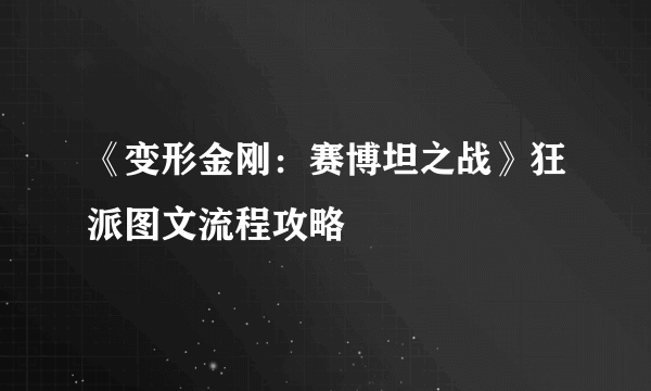 《变形金刚：赛博坦之战》狂派图文流程攻略