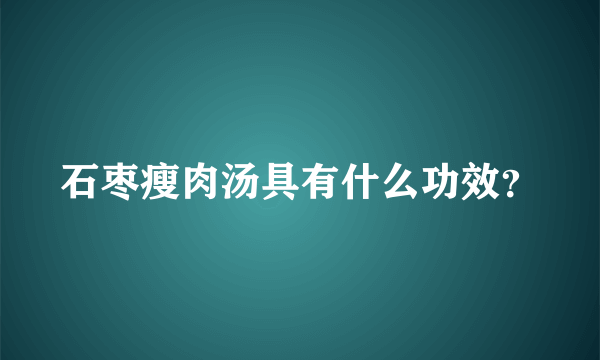 石枣瘦肉汤具有什么功效？