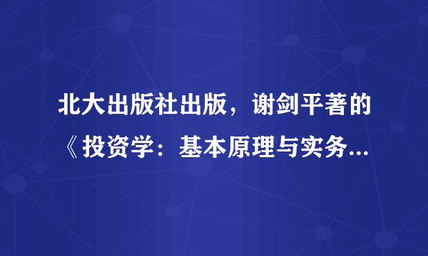 北大出版社出版，谢剑平著的《投资学：基本原理与实务》，书号ISBN是多少？