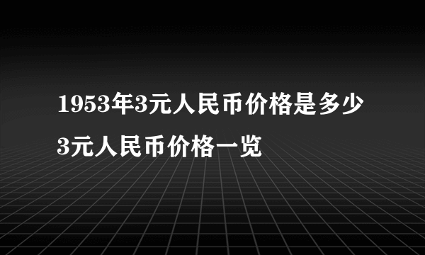 1953年3元人民币价格是多少 3元人民币价格一览