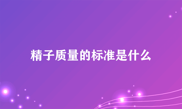 精子质量的标准是什么