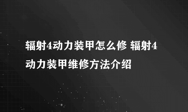 辐射4动力装甲怎么修 辐射4动力装甲维修方法介绍