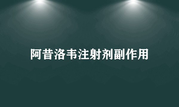 阿昔洛韦注射剂副作用