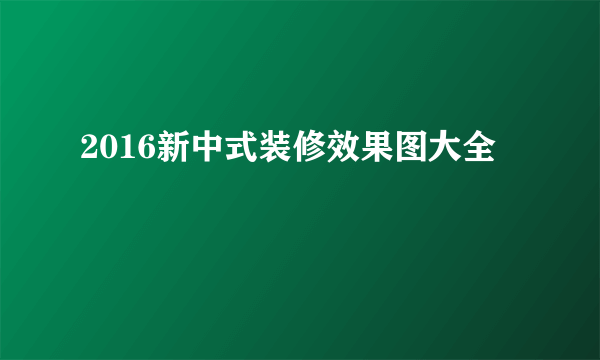 2016新中式装修效果图大全