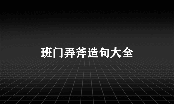 班门弄斧造句大全