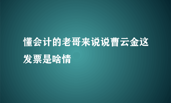 懂会计的老哥来说说曹云金这发票是啥情