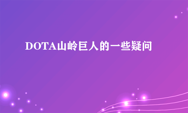 DOTA山岭巨人的一些疑问