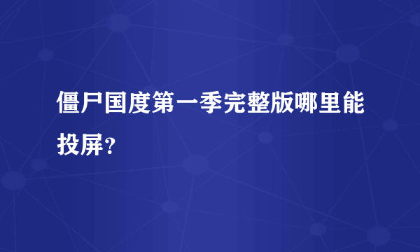 僵尸国度第一季完整版哪里能投屏？