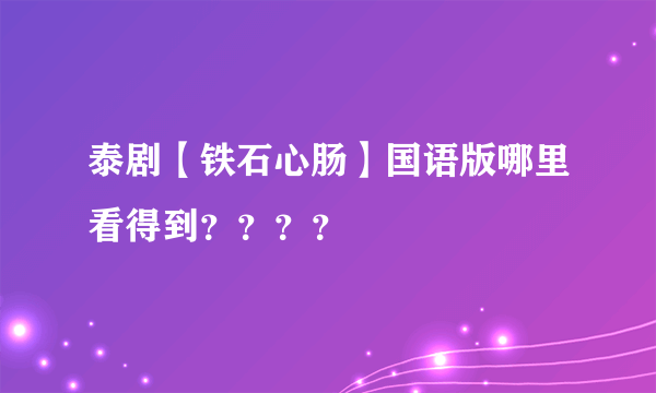 泰剧【铁石心肠】国语版哪里看得到？？？？