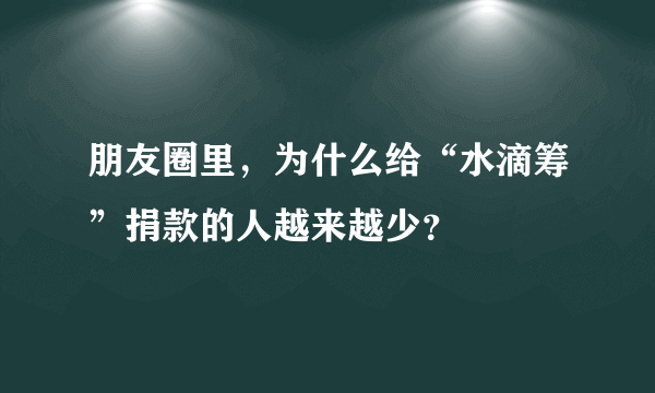 朋友圈里，为什么给“水滴筹”捐款的人越来越少？