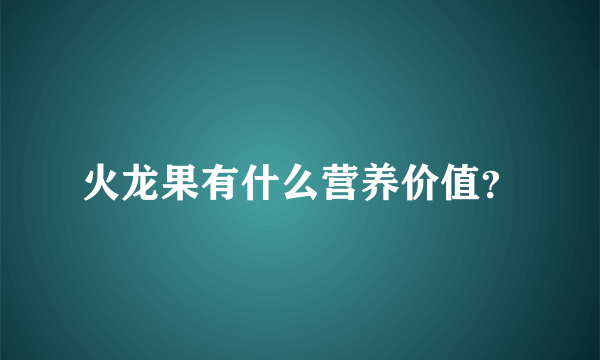 火龙果有什么营养价值？