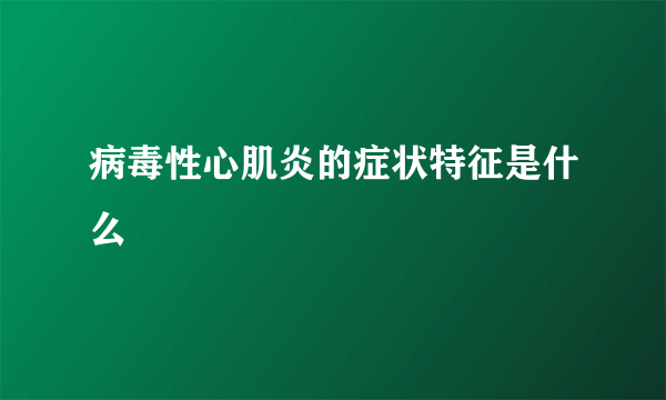 病毒性心肌炎的症状特征是什么