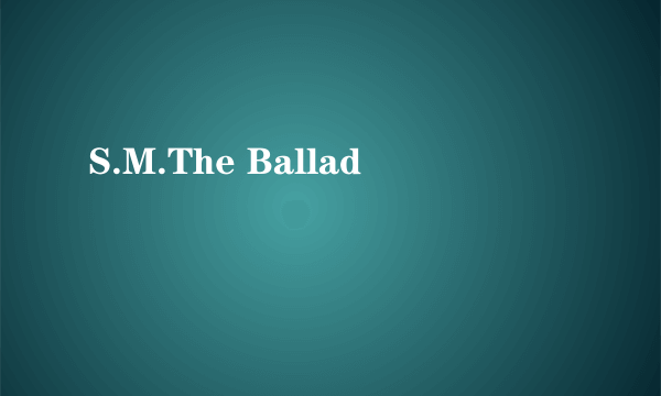 S.M.The Ballad